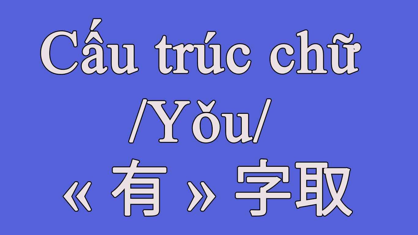 Cấu trúc chữ /Yǒu/ « 有 » 字取 trong tiếng Trung