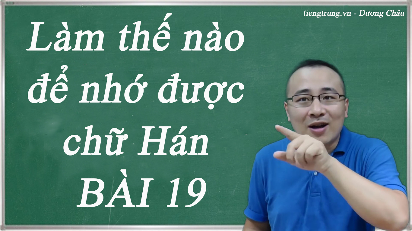 Làm thế nào để nhớ được chữ Hán - BÀI 19