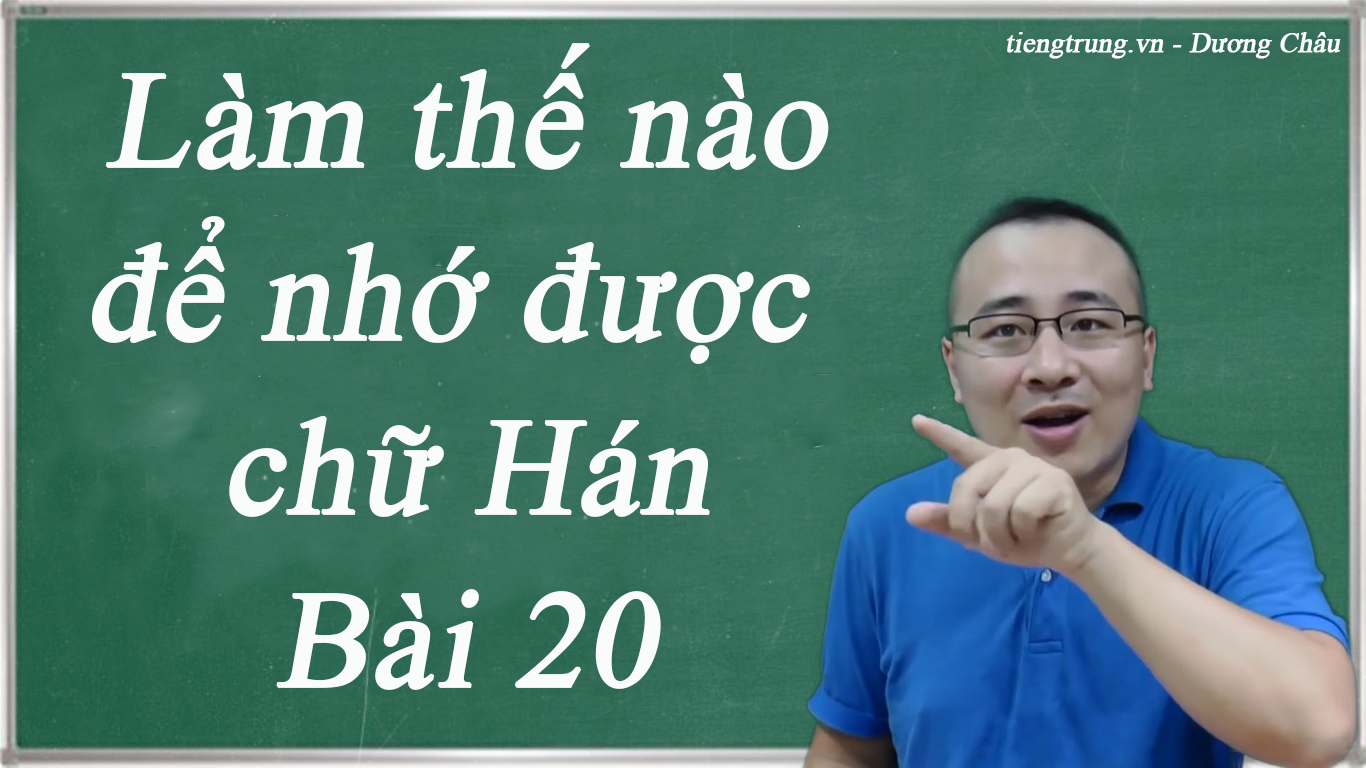 Làm thế nào để nhớ được chữ Hán - BÀI 20