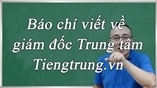 Báo chí viết về giám đốc Trung tâm Tiengtrung.vn