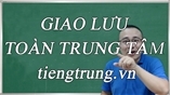 GIAO LƯU TOÀN TRUNG TÂM tiengtrung.vn
